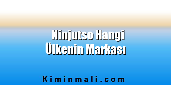 Ninjutso Hangi Ülkenin Markası Ninjutso Hangi Ülkenin Markası