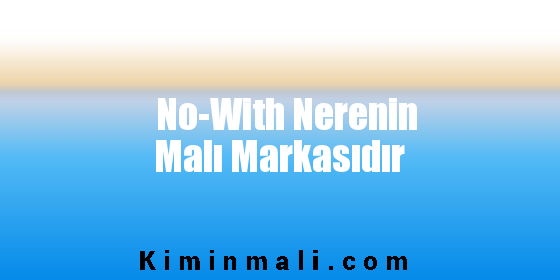 No-With Nerenin Malı Markasıdır