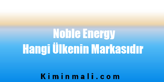 Noble Energy Hangi Ülkenin Markasıdır