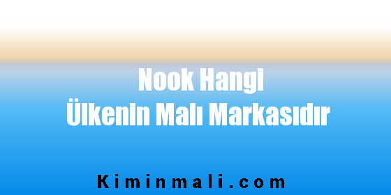 Nook Hangi Ülkenin Malı Markasıdır