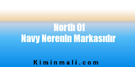 North Of Navy Nerenin Markasıdır