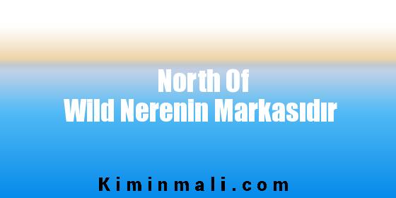 North Of Wild Nerenin Markasıdır