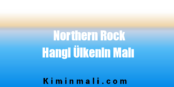 Northern Rock Hangi Ülkenin Malı