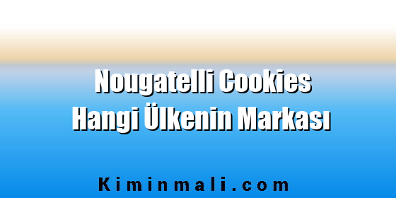 Nougatelli Cookies Hangi Ülkenin Markası