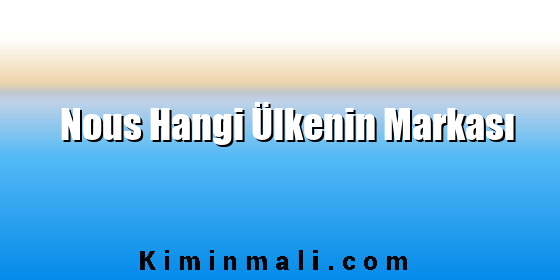 Nous Hangi Ülkenin Markası Nous Hangi Ülkenin Markası