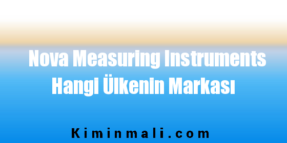 Nova Measuring Instruments Hangi Ülkenin Markası