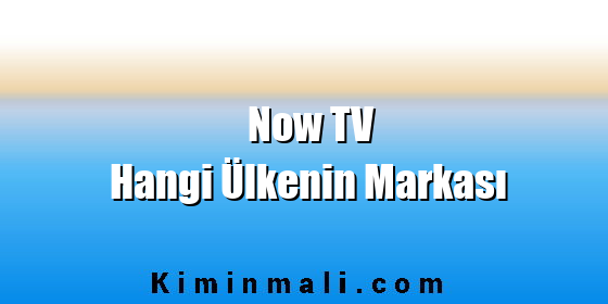 Now TV Hangi Ülkenin Markası