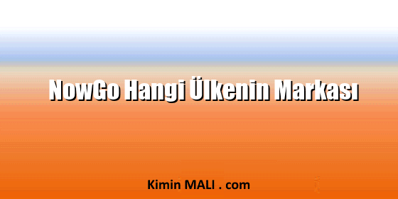 NowGo Hangi Ülkenin Markası NowGo Hangi Ülkenin Markası