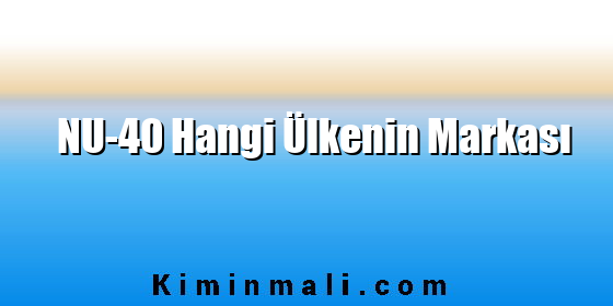 NU-40 Hangi Ülkenin Markası