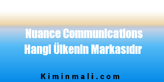 Nuance Communications Hangi Ülkenin Markasıdır