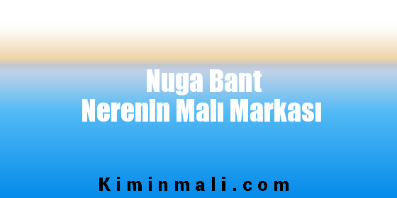 Nuga Bant Nerenin Malı Markası