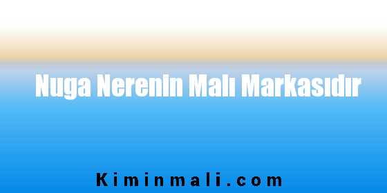 Nuga Nerenin Malı Markasıdır