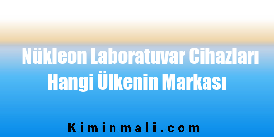 Nükleon Laboratuvar Cihazları Hangi Ülkenin Markası