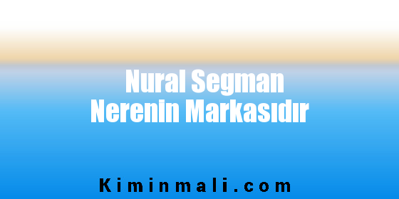 Nural Segman Nerenin Markasıdır