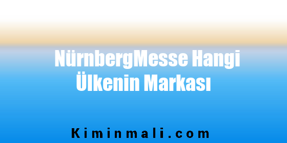 NürnbergMesse Hangi Ülkenin Markası