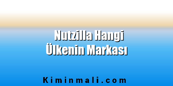 Nutzilla Hangi Ülkenin Markası Nutzilla Hangi Ülkenin Markası