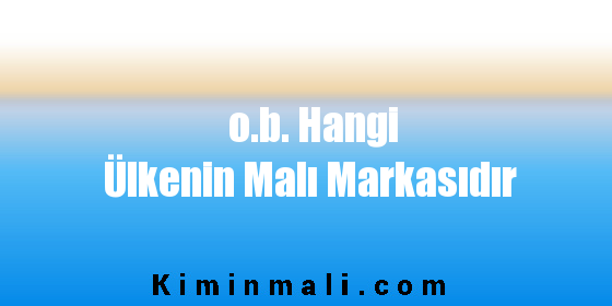 o.b. Hangi Ülkenin Malı Markasıdır