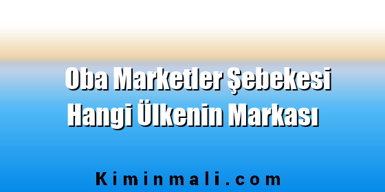 Oba Marketler Şebekesi Hangi Ülkenin Markası