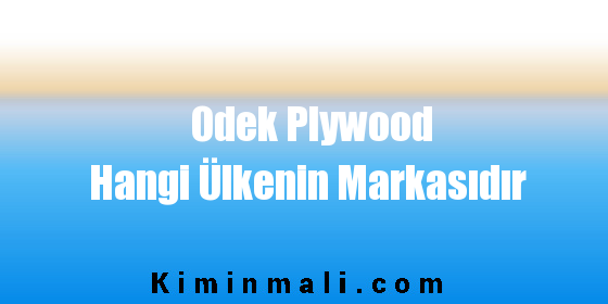 Odek Plywood Hangi Ülkenin Markasıdır