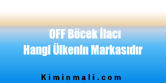 OFF Böcek İlacı Hangi Ülkenin Markasıdır