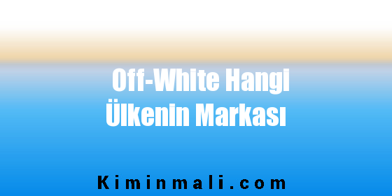 Off-White Hangi Ülkenin Markası