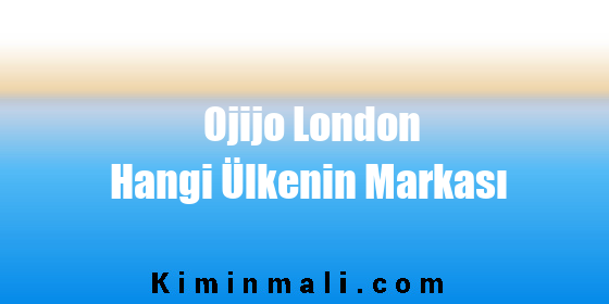 Ojijo London Hangi Ülkenin Markası