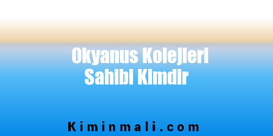 Okyanus Kolejleri Sahibi Kimdir