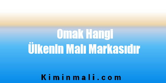 Omak Hangi Ülkenin Malı Markasıdır