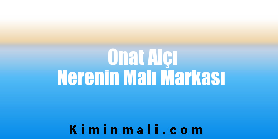 Onat Alçı Nerenin Malı Markası