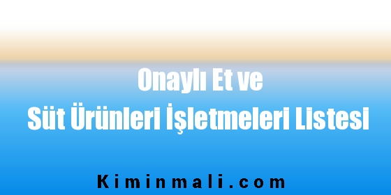 Onaylı Et ve Süt Ürünleri İşletmeleri Listesi