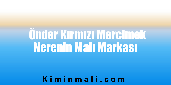 Önder Kırmızı Mercimek Nerenin Malı Markası