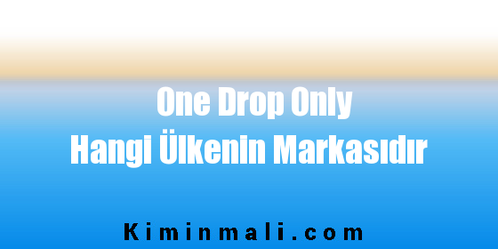 One Drop Only Hangi Ülkenin Markasıdır