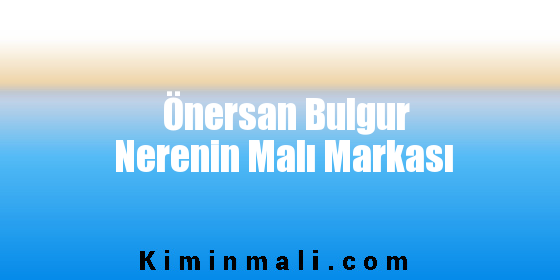 Önersan Bulgur Nerenin Malı Markası