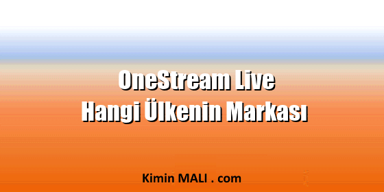 OneStream Live Hangi Ülkenin Markası OneStream Live Hangi Ülkenin Markası
