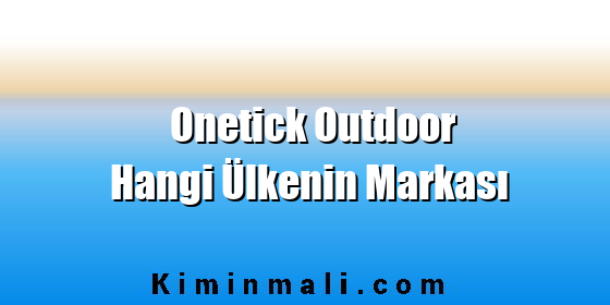 Onetick Outdoor Hangi Ülkenin Markası