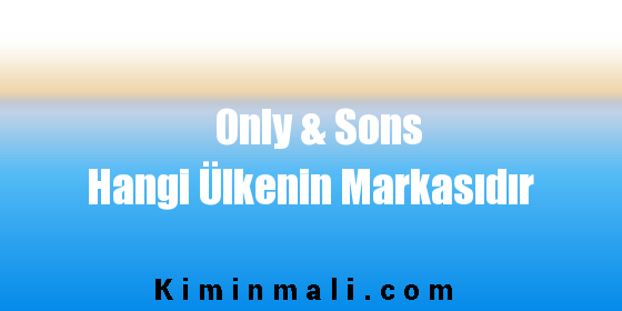 Only & Sons Hangi Ülkenin Markasıdır