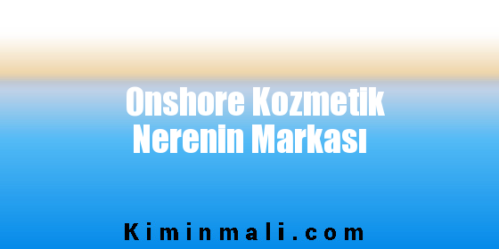 Onshore Kozmetik Nerenin Markası