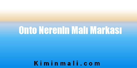 Onto Nerenin Malı Markası