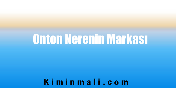 Onton Nerenin Markası