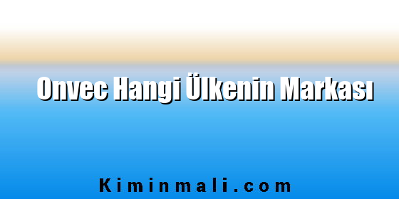 Onvec Hangi Ülkenin Markası