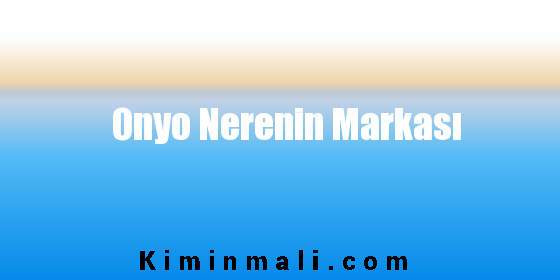 Onyo Nerenin Markası