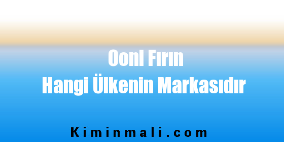 Ooni Fırın Hangi Ülkenin Markasıdır