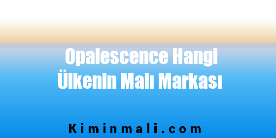 Opalescence Hangi Ülkenin Malı Markası