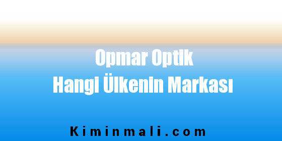 Opmar Optik Hangi Ülkenin Markası