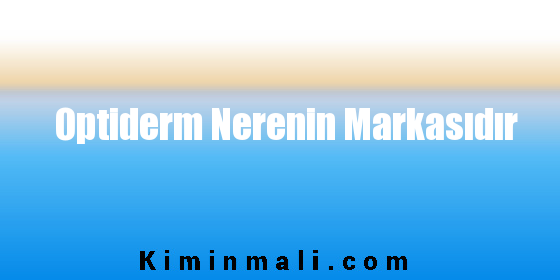 Optiderm Nerenin Markasıdır