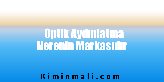 Optik Aydınlatma Nerenin Markasıdır