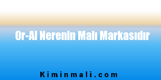 Or-Al Nerenin Malı Markasıdır