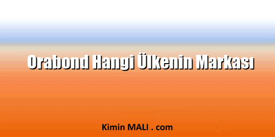Orabond Hangi Ülkenin Markası Orabond Hangi Ülkenin Markası