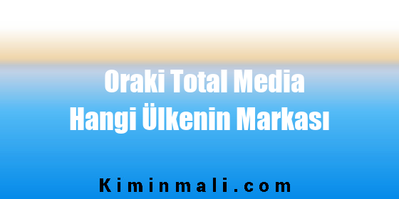 Oraki Total Media Hangi Ülkenin Markası