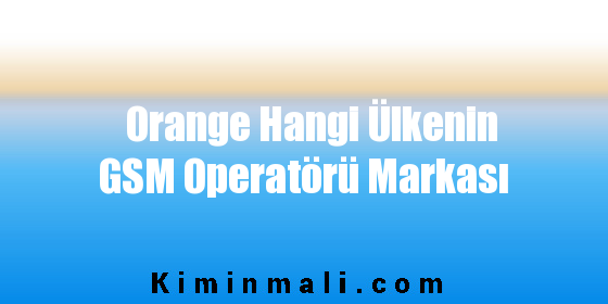 Orange Hangi Ülkenin GSM Operatörü Markası